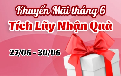 Khuyến Mãi tháng 6: Tích Lũy Nhận Quà